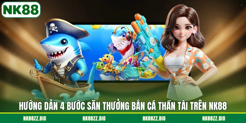 Bắn Cá Thần Tài - Những Điểm Nổi Bật Không Thể Bỏ Qua huong-dan-4-buoc-san-thuong-ban-ca-than-tai-tren-nk88