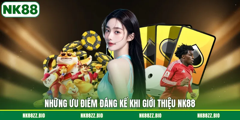 Giới Thiệu NK88 nhung-uu-diem-dang-ke-khi-gioi-thieu-nk88
